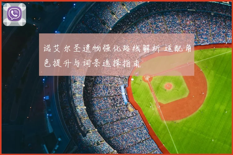 诺艾尔圣遗物强化路线解析 适配角色提升与词条选择指南